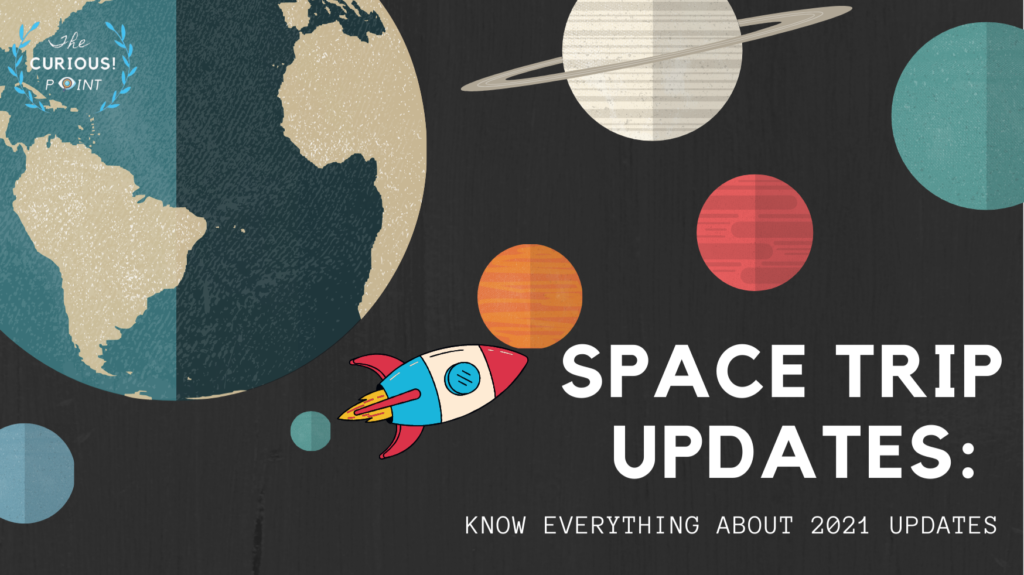 Space trip updates: Know Everything about 2021